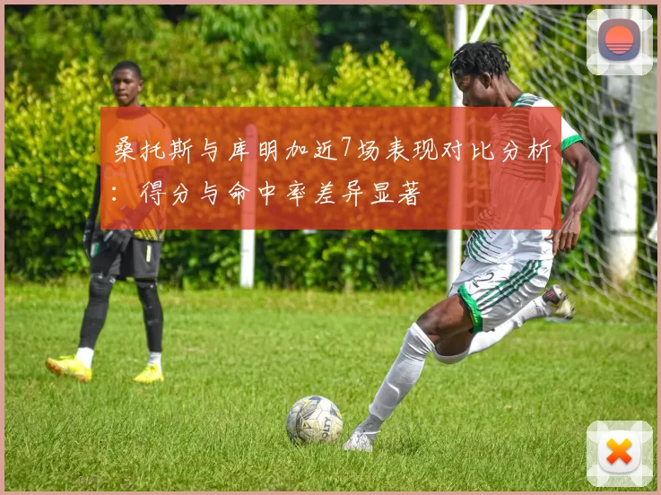 桑托斯与库明加近7场表现对比分析：得分与命中率差异显著