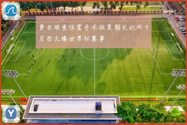 费尔明重伤需手术恢复期长达两个月恐无缘世界杯赛事